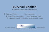 Survival English für Nicht-MuttersprachlerInnen · • Obvious mistakes that do not hinder understanding or are clear through the context. We see us tomorrow. (I’ll) see you tomorrow.