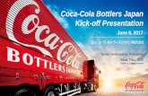 Coca-Cola Bottlers Japan Kick-off Presentation · Coca-Cola Bottlers Japan Kick-off Presentation June 6, 2017 . Forward-looking statements 2 The plans, performance forecasts, and