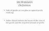Murabaha - idbgbf.org · MURABAHA Definition •Sale of goods at cost plus an agreed profit mark-up. •Seller should inform the buyer of the cost of the goods and the required amount