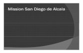 Mission San Diego de Alcala - SMES 4th Grade Project · Mission San Diego de Alcala Mission San Dieggo de Alcala Founded in July 16, 1769 Founded byFounded by Father Junipero SerraFather