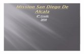 Mission San Diego A - SMES 4th Grade Project · Mission San Diego De Alcala Founded in 6/16/1769 Founded by Father Junipero Serra The 1st mission made The mission is located 15 miles
