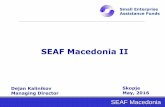 SEAF Macedonia II€¦SEAF Macedonia • Launched in 2014 • Current committed capital in excess of USD 4 million – Targeted fund size USD 10+ million – First Fund to feature