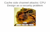 Cache side channel attacks: CPU Design as a security problem - An… · Cache side channel attacks are attacks enabled by the micro architecturual design of the CPU. Probably most