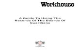 A Guide To Using The Records Of The Boards Of Guardians · Boards of Guardians. These boards were established under the ‘Poor Law (Amendment) Act’ of 1834. They are also referred