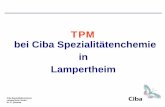 TPM bei Ciba Spezialitätenchemie in Lampertheim · • Kunststoff -Additive (PA) • Lack -Additive (CE) • UV -Absorber für (Sonnenschutz)-Kosmetika. Ciba Spezialitätenchemie