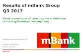 Results of mBank Group Q3 2017 · Results of mBank Group Q3 2017 Good momentum of core income maintained on strong business development Management Board of mBank S.A. Investor Presentation