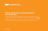 The Democratization of Retail - Hubba · The Democratization of Retail : How the Power of Community and Connections is reshaping Commerce 5 In this next generation of commerce, craft