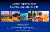 Global Approaches Combating MDR-TB - Stop TB · MDR-TB Epidemiology MDR-TB is a form of TB that is resistant to treatment with at least two of the most powerful first-line anti-TB