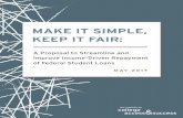 A Proposal to Streamline and Improve Income-Driven ... · 1 MAKE IT SIMPLE, KEEP IT FAIR: A PROPO SAL TO STREAMLINE AND IMPROVE INCOME-DRIVEN REPAYMENT OF FEDERAL STUDENT LOANS College