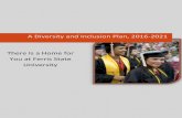 A Diversity and Inclusion Plan, 2016-2021 There Is a Home ... · A Diversity and Inclusion Plan, 2016-2021 There Is a Home for You at Ferris State University . 1Diversity and Inclusion