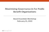 Maximizing Governance in For Public Benefit Organizations · Maximizing Governance in For Public Benefit Organizations Board Essentials Workshop February 25, 2019. AGENDA • Objectives