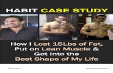 HABIT CASE STUDY - Akash Kariaakashkaria.com/wp-content/uploads/2016/08/Habit-Case-Study-version-2.pdf · How I Lost 15Lbs of Fat, Put on Lean Muscle & Got Into the Best Shape of