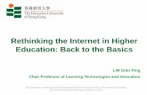 Rethinking the Internet in Higher Education: Back to the ... · Rethinking the Internet in Higher Education: Back to the Basics LIM Cher Ping Chair Professor of Learning Technologies