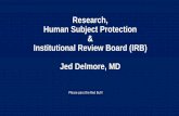Research Human Subject Protection & Institutional Review ... · Research, Human Subject Protection & Institutional Review Board (IRB) Jed Delmore, MD Please pass the Red Bull!