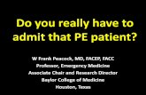 Do you really have to admit that PE patient?...Do you really have to admit that PE patient? W Frank Peacock, MD, FACEP, FACC Professor, Emergency Medicine Associate Chair and Research