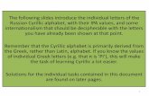 The following slides introduce the individual letters …The following slides introduce the individual letters of the Russian Cyrillic alphabet, with their IPA values, and some internationalism