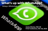 What’s up with WhatsApp?What’s up with WhatsApp? Using a WhatsApp programme with adult EFL learners Jessica Mackay, EIM-UB IH ELT Conference, 9th Feb, 2019