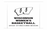 WISCONSIN WOMEN'S BASKETBALL · 2 WISCONSIN WOMEN'S BASKETBALL 2018 19 RECORD BOOK No. Name Pos. Ht. Yr. Hometown/High School (Prev.) 2 Kelly Karlis G 6-2 RS Sr. Medinah, Ill./Mon