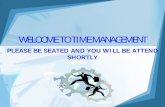WELCOME TO TIME MANAGEMENT - Halaqah Fiit · WELCOME TO TIME MANAGEMENT PLEASE BE SEATED AND YOU WILL BE ATTEND SHORTLY. Program Objectives • Discover Where Your Time Goes • Reduce