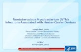 Nontuberculous Mycobacterium (NTM) Infections …...2015/10/23  · Nontuberculous Mycobacterium (NTM) Infections Associated with Heater -Cooler Devices Joseph Perz, DrPH Team Leader