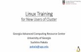 Linux Training For Cluster New Users - University of Georgia...Linux Training for New Users of Cluster Georgia Advanced Computing Resource Center University of Georgia Suchitra Pakala