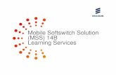 Mobile Softswitch Solution (MSS) 14B Learning Services · - LTE to GSM Handover (SRVCC) - SRVCC support for calls in Alerting phase - SRVCC support for Emergency calls in IMS - HD