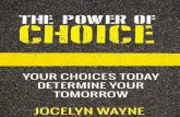The Power Of Choicepowerofgratitudebook.com/ebook/thepowerofchoice.pdf · 2017-12-04 · The Power Of Choice © Jocelyn Wayne The Power Of Choice THE POWER OF CHOICE Your Choices