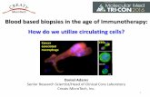 Blood based biopsies in the age of Immunotherapy: …Blood based biopsies in the age of Immunotherapy: How do we utilize circulating cells? Daniel Adams Senior Research Scientist/Head