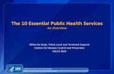 The 10 Essential Public Health Services - An Overview...The 10 Essential Public Health Services (cont’d.) 6. Enforce laws and regulations that protect health and ensure safety 7.