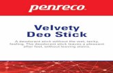Velvety Deo Stick · 2019-10-01 · Velvety Deo Stick A deodorant stick without the wet, tacky, feeling. The deodorant stick leaves a pleasant after feel, without leaving stains.