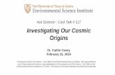 Investigating our Cosmic Origins - Environmental ScienceHot Science - Cool Talk # 117. Investigating our Cosmic Origins Prof. Caitlin M Casey University of Texas at Austin ... White