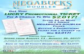 On August 28, 2017, twenty (20) lucky MEGABUCKS ... Ticket MBD...On August 28, 2017, twenty (20) lucky MEGABUCKS DOUBLER promotional ticket serial numbers will be randomly chosen and