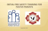 INITIAL FIRE SAFETY TRAINING FOR FOSTER PARENTS · INITIAL FIRE SAFETY TRAINING FOR FOSTER PARENTS ... We have all seen fire on television and we all have some idea what a fire in