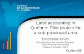 Land accounting in Québec: Pilot project for a sub ...unstats.un.org/unsd/envaccounting/londongroup/meeting18/LG18_p10_Land... · Pilot Project •Objectives: – To test the feasibility