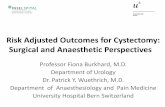 Risk Adjusted Outcomes for Cystectomy: Surgical and ... · Risk Adjusted Outcomes for Cystectomy: Surgical and Anaesthetic Perspectives Professor Fiona Burkhard, M.D. Department of