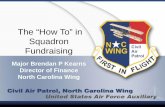 The “How To” in Squadron Fundraising...The “How To” in Squadron Fundraising Major Brendan P Kearns Director of Finance North Carolina Wing What is the Civil Air Patrol ? From