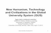 New Humanism, Technology and Civilizations in the Global ... · New Humanism, Technology and Civilizations in the Global University System (GUS) Tapio Varis, professor emeritus UNESCO