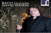 BACH CELLO SUITES DAVID WATKIN · Cello Suites Disc One Suite No. 1 in G major, BWV 1007 1. Prélude 2. Allemande 3. Courante 4. Sarabande 5. Menuet I & II 6. Gigue Suite No. 3 in