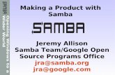 Making a Product with Samba · serving/member server/authentication integration is an important part of the product. Often have custom versions of the Samba code in internal trees.