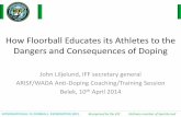 How Floorball Educates its Athletes to the Dangers and ... · How Floorball Educates its Athletes to the Dangers and Consequences of Doping John Liljelund, IFF secretary general ARISF/WADA