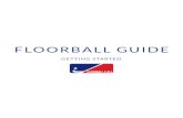 FLOORBALL GUIDE · format of Floorball. Street Floorball is not necessarily played in the street but rather refers to a fun and easy way to organize playing events for individual