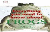 Everything you need to FROGS - Third Grade Rocks! · 2018-09-10 · Everything you need to know about FROGS AND OTHER SLIPPERY CREATURES DK PUBLISHING