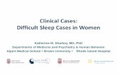 Clinical Cases: Difficult Sleep Cases in Women...Clinical Cases: Difficult Sleep Cases in Women Katherine M. Sharkey, MD, PhD Departments of Medicine and Psychiatry & Human Behavior