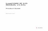 LogiCORE IP I/O Module v1...I/O Module v1.02a 6 PG052 October 16, 2012 Chapter 1 Overview The I/O Module is a light-weight implementation of a set of standard I/O functions commonly