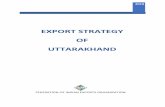 EXPORT STRATEGY OF UTTARAKHAND · opportunities for floriculture and horticulture. The State is home to more than 175 species of rare medicinal, aromatic & herbal plants. The vast