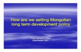 How are we setting Mongolian long term development policysiteresources.worldbank.org/MONGOLIAEXTN/Resources/... · How are we setting Mongolian long term development policy Prime