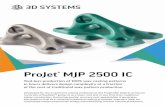 ProJet MJP 2500 IC - 3D Systems · ProJet® MJP 2500 IC Tool-less production of 100% wax casting patterns in hours delivers design complexity at a fraction of the cost of traditional