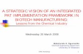 A STRATEGIC VISION OF AN INTEGRATED PAT … · 2012-11-27 · 1. A STRATEGIC VISION OF AN INTEGRATED PAT IMPLEMENTATION FRAMEWORK IN BIOTECH MANUFACTURING: Lessons from the Chemical