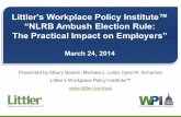 Littler's Workplace Policy Institute™ “NLRB Ambush ...shared.littler.com/tikit/2014/14_Webinars/PDF/3-24-14_Presentation.pdf · Littler's Workplace Policy Institute™ “NLRB