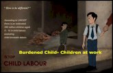 Burdened Child- Children at work Activity-7... · Burdened Child- Children at work . Essay Writing On Child Labour ... India is sadly the home to the largest number of child laborers